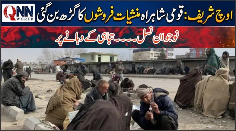 اوچ شریف: منشیات فروشوں کی بڑھتی ہوئی سرگرمیوں نے پورے علاقے میں خوف و ہراس